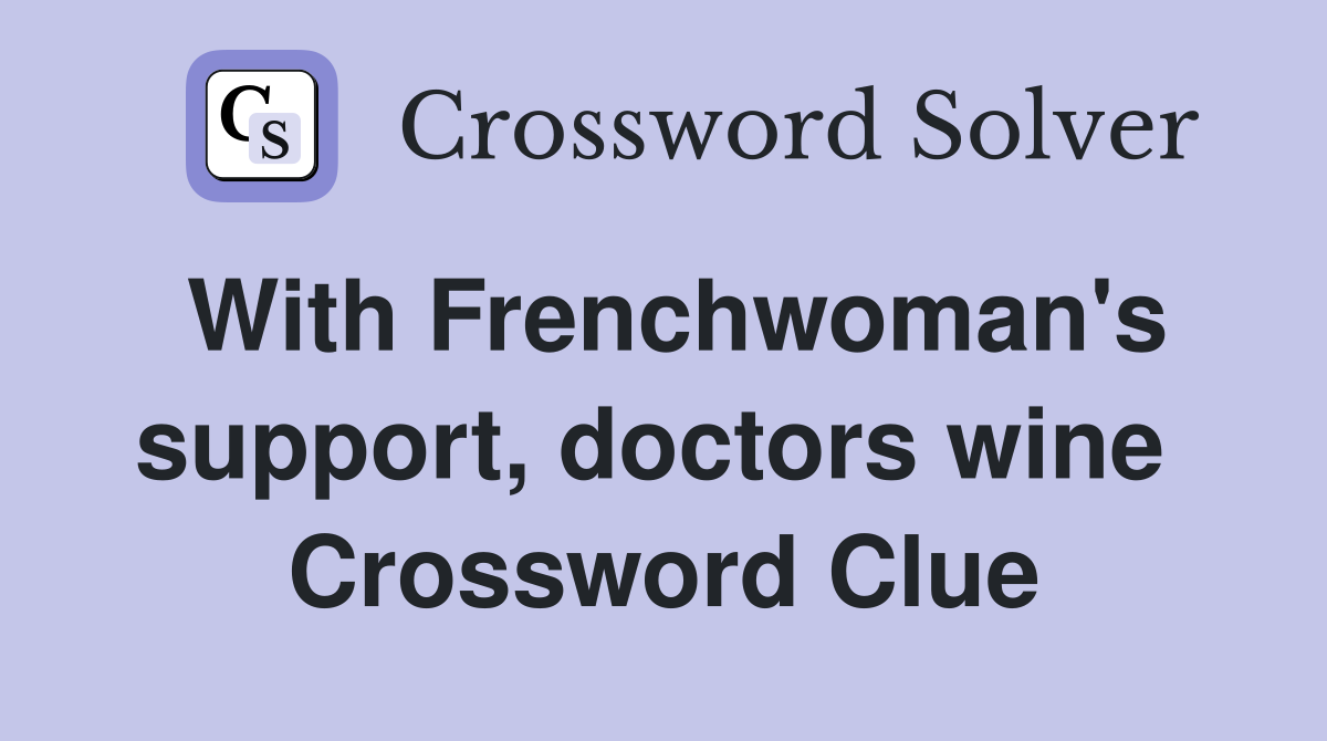 With Frenchwoman's support, doctors wine  Crossword Clue