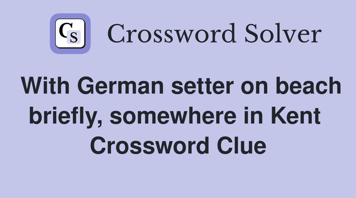 With German setter on beach briefly, somewhere in Kent  Crossword Clue