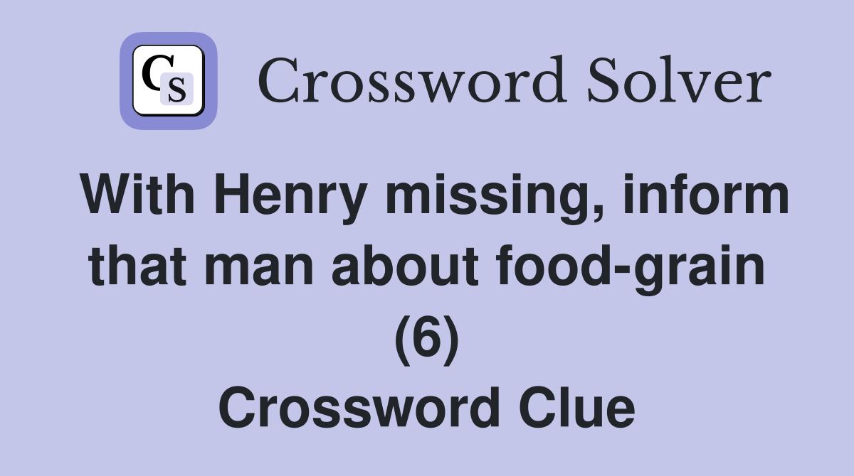 With Henry missing, inform that man about food-grain (6) Crossword Clue