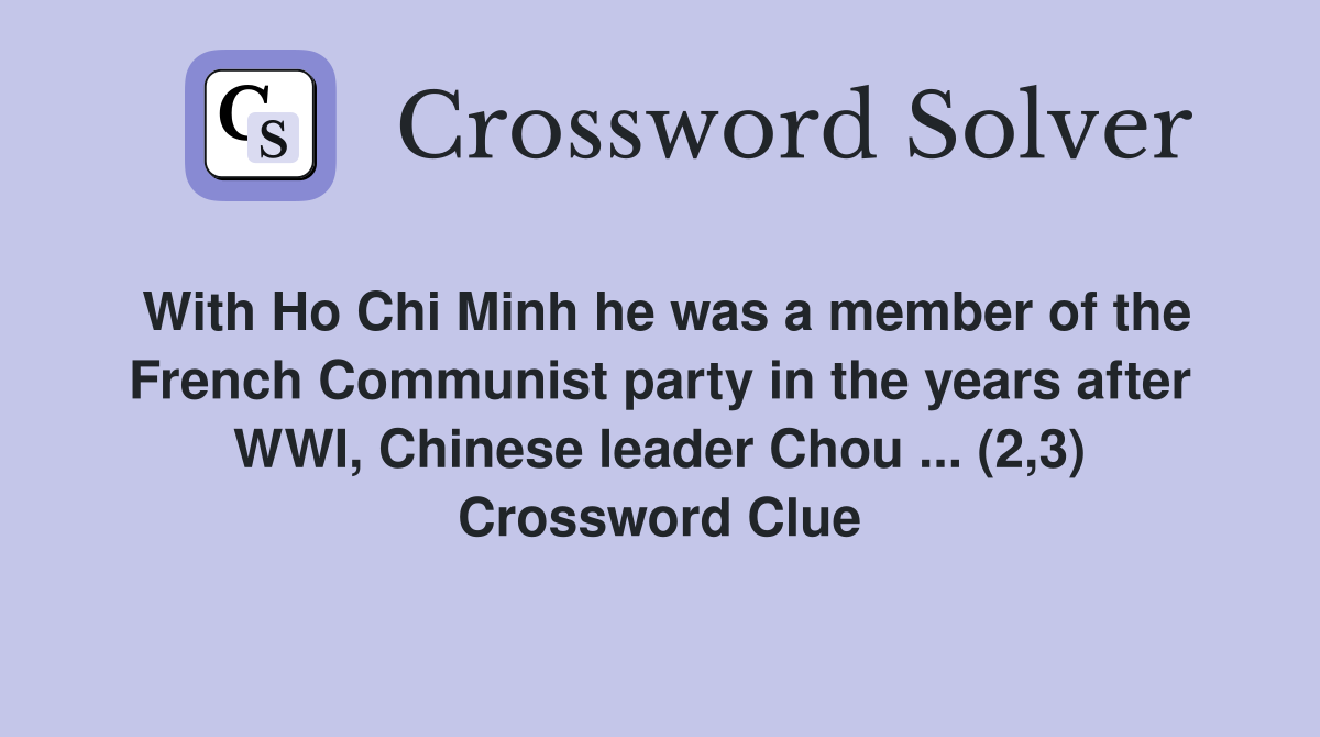 With Ho Chi Minh he was a member of the French Communist party in the years after WWI, Chinese leader Chou ... (2,3) Crossword Clue