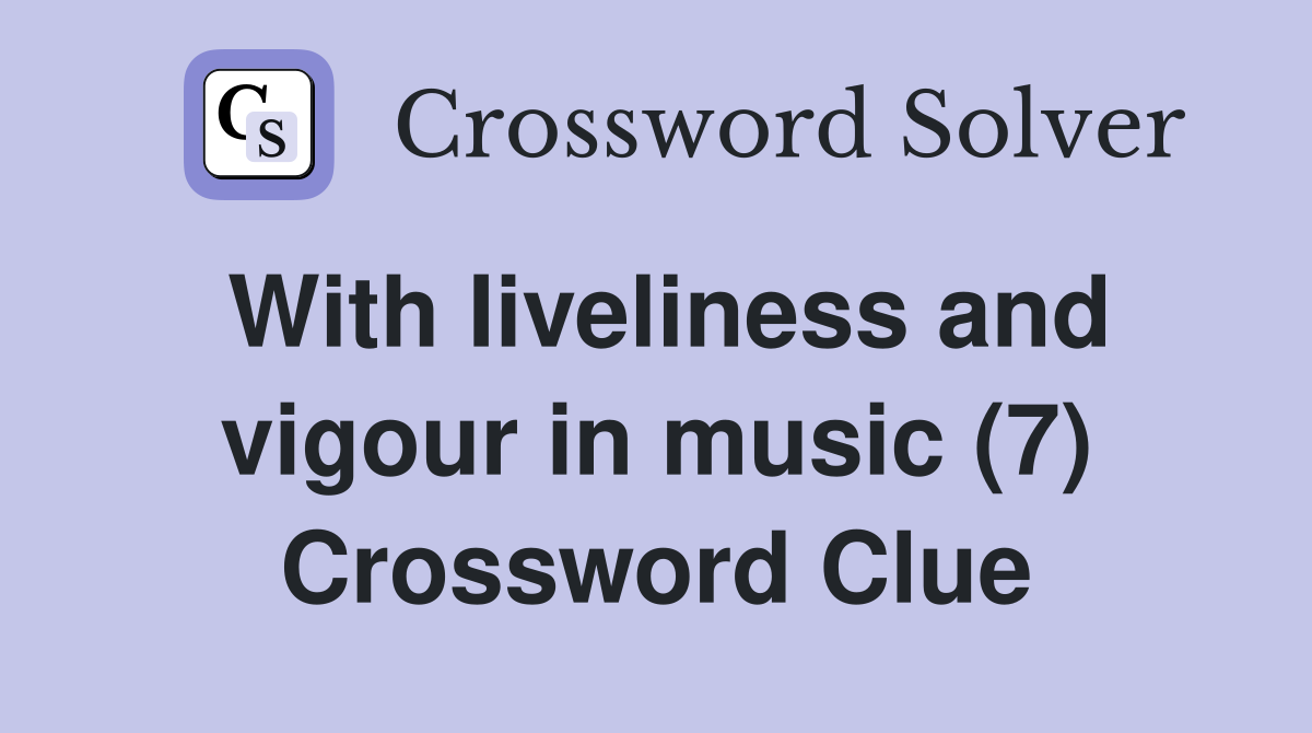 With Iiveliness and vigour in music (7) Crossword Clue