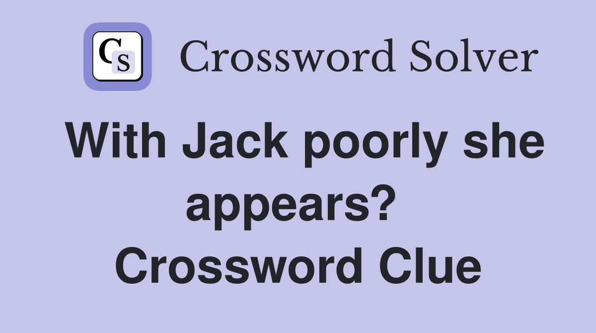 With Jack poorly she appears?  Crossword Clue