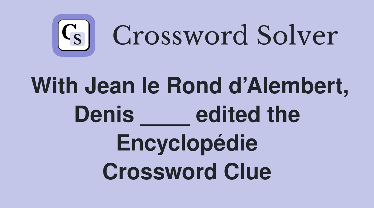 With Jean le Rond d’Alembert, Denis ____ edited the Encyclopédie Crossword Clue
