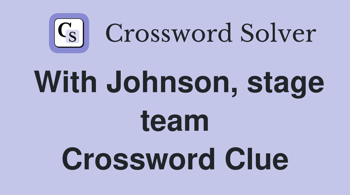 With Johnson, stage team Crossword Clue