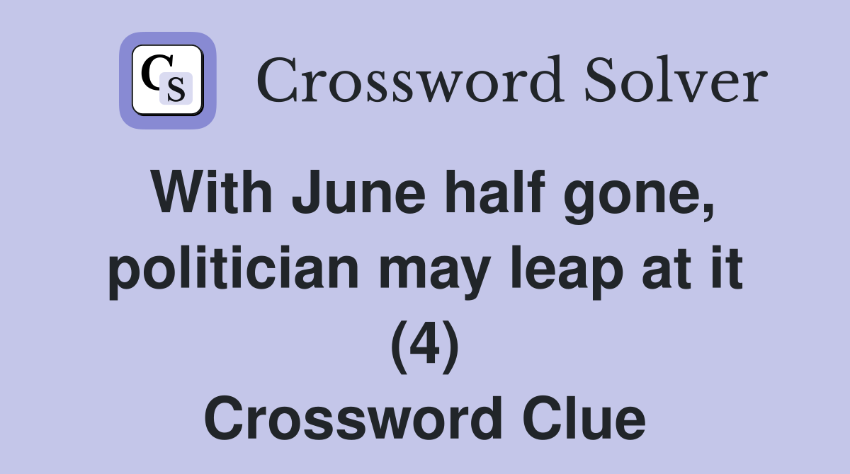 With June half gone, politician may leap at it (4) Crossword Clue
