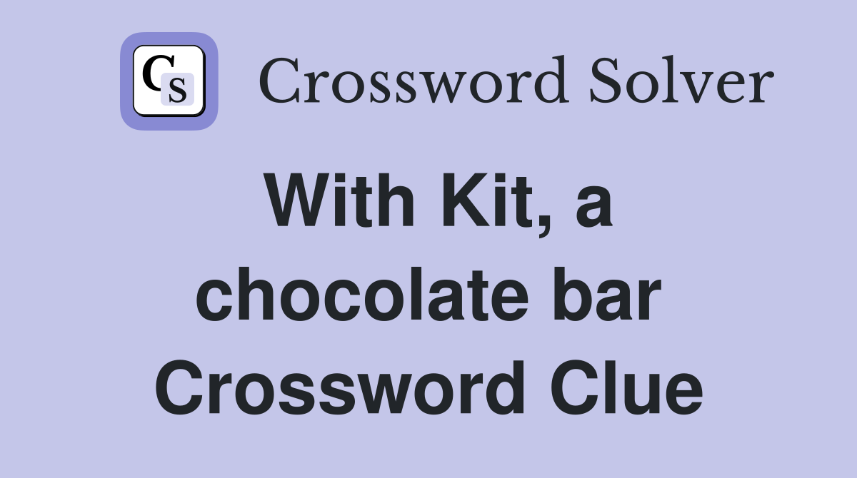 With Kit, a chocolate bar Crossword Clue
