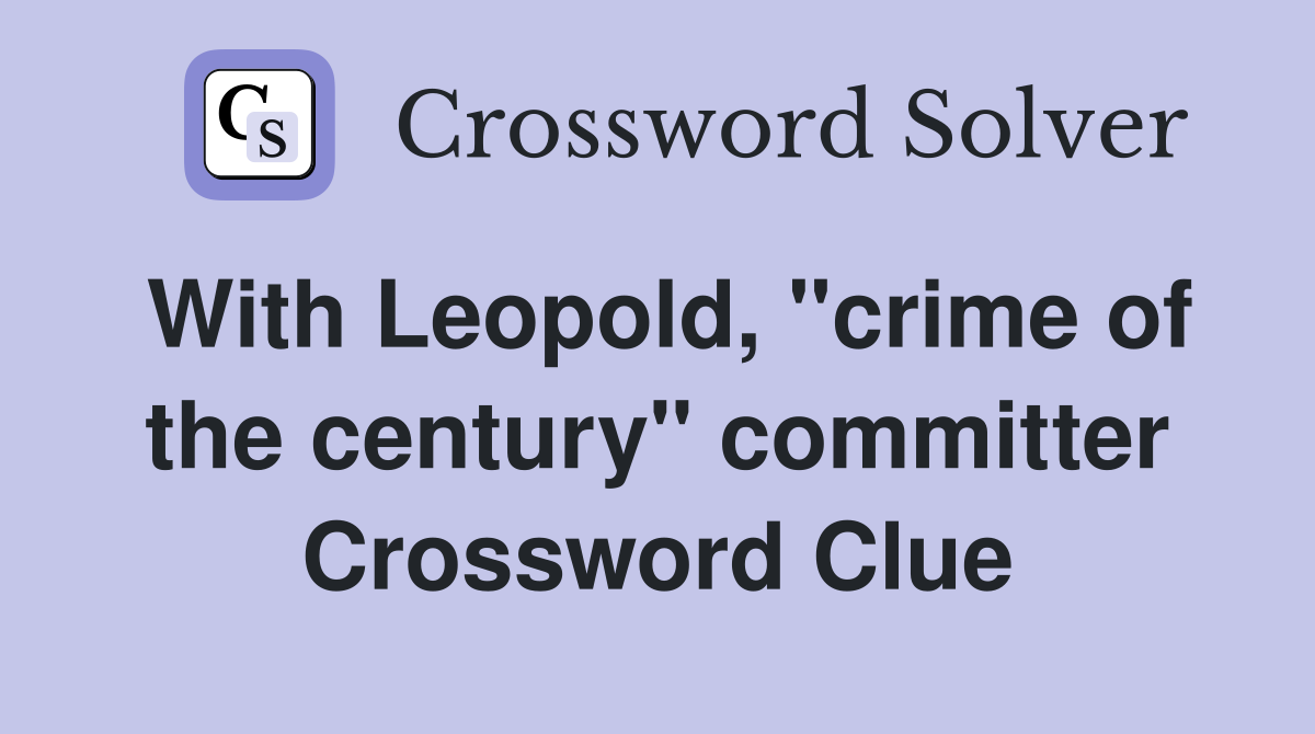 With Leopold, "crime of the century" committer Crossword Clue