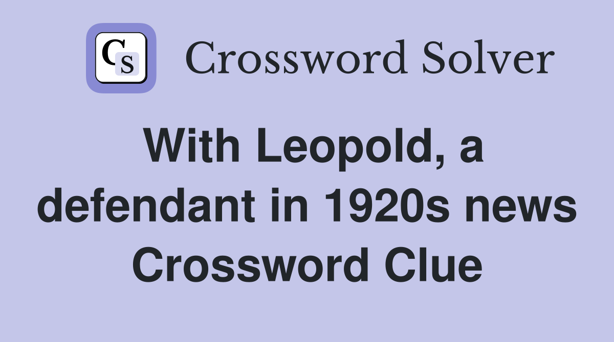 With Leopold, a defendant in 1920s news Crossword Clue