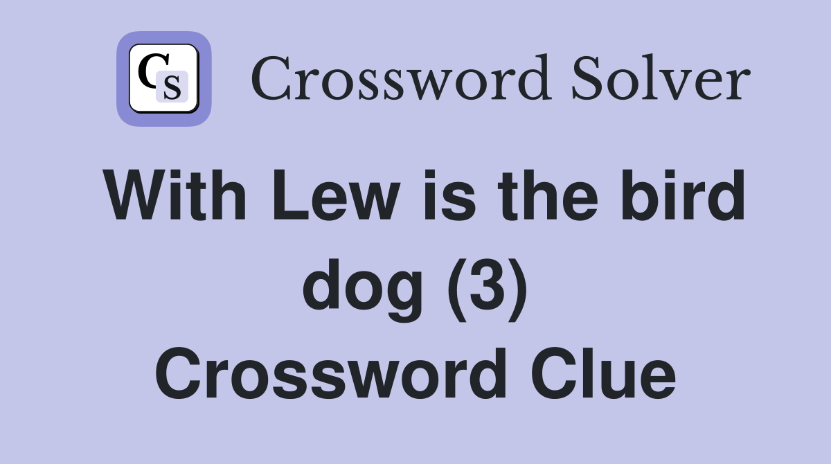 With Lew is the bird dog (3) Crossword Clue