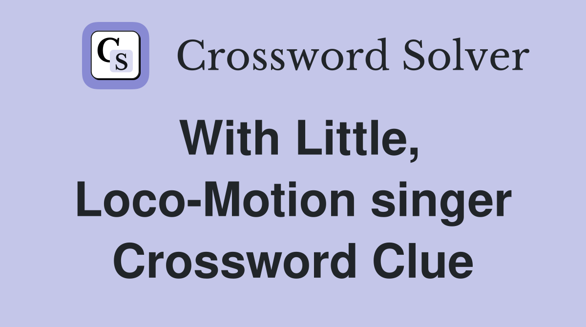 With Little, Loco-Motion singer Crossword Clue