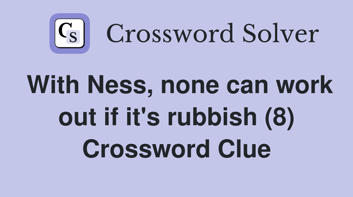 With Ness, none can work out if it's rubbish (8) Crossword Clue