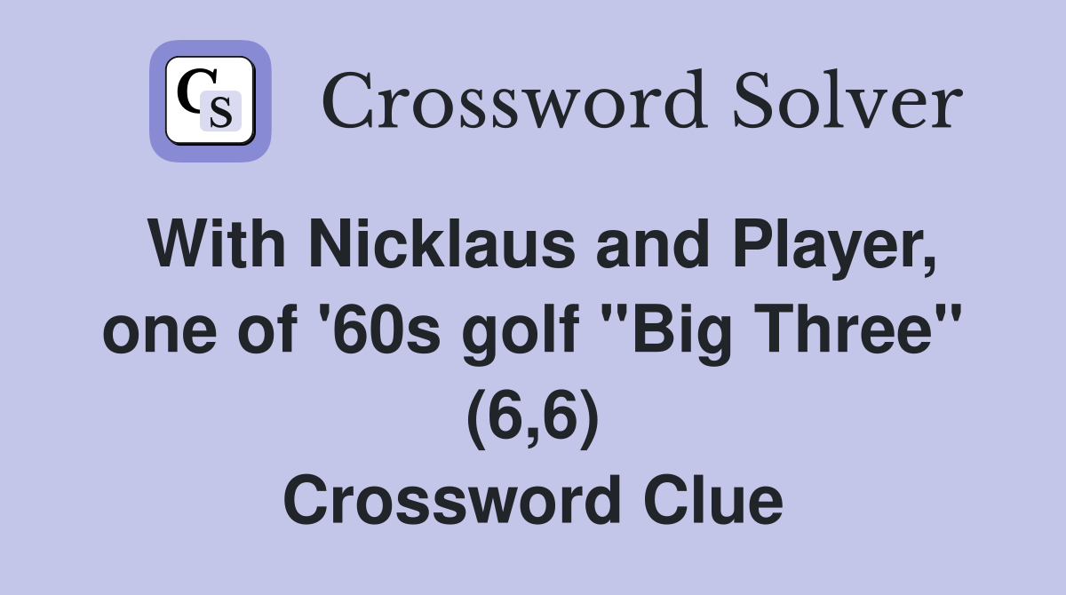 With Nicklaus and Player, one of '60s golf "Big Three" (6,6) Crossword Clue
