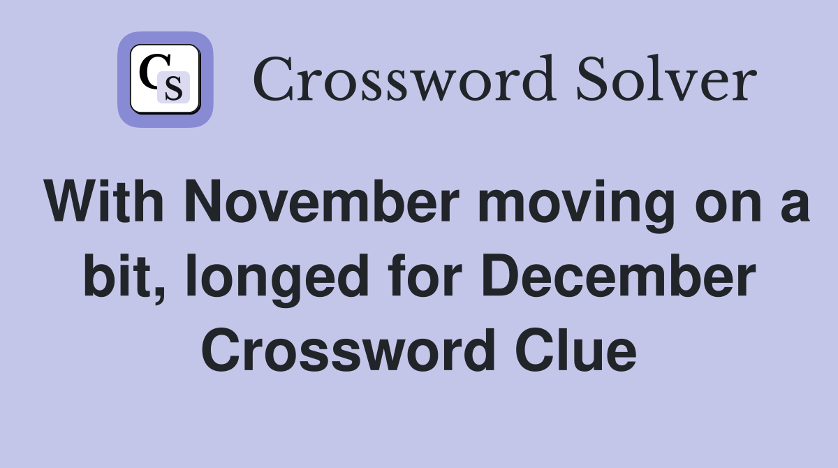 With November moving on a bit, longed for December Crossword Clue