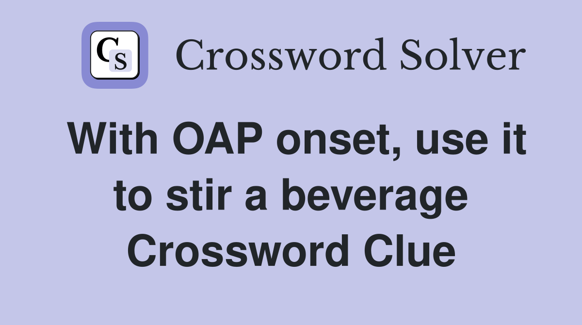 With OAP onset, use it to stir a beverage Crossword Clue