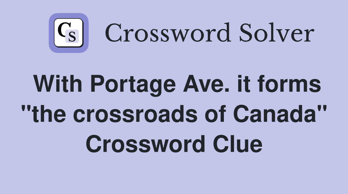 With Portage Ave. it forms "the crossroads of Canada" Crossword Clue
