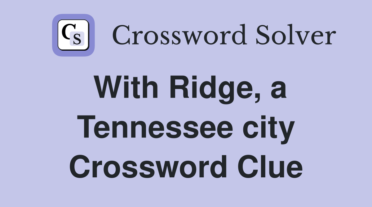 With Ridge, a Tennessee city Crossword Clue