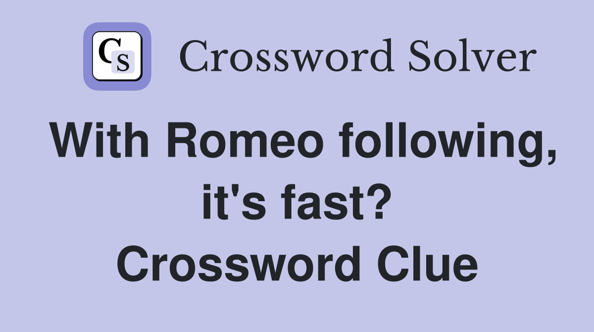With Romeo following, it's fast? Crossword Clue