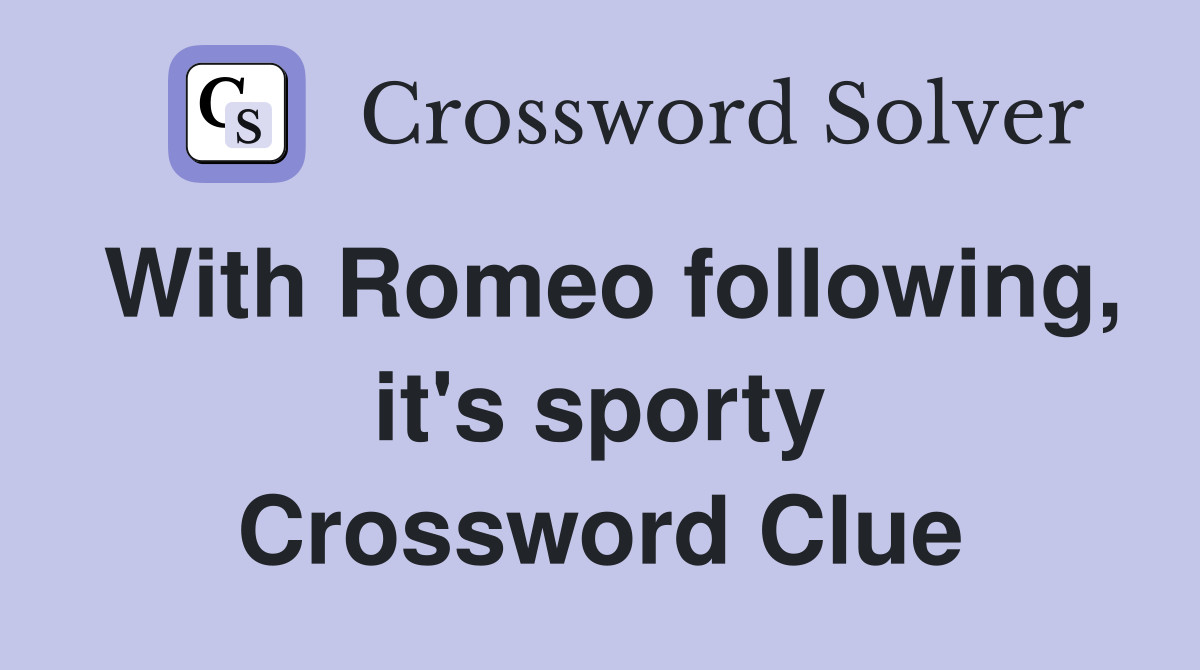 With Romeo following, it's sporty Crossword Clue