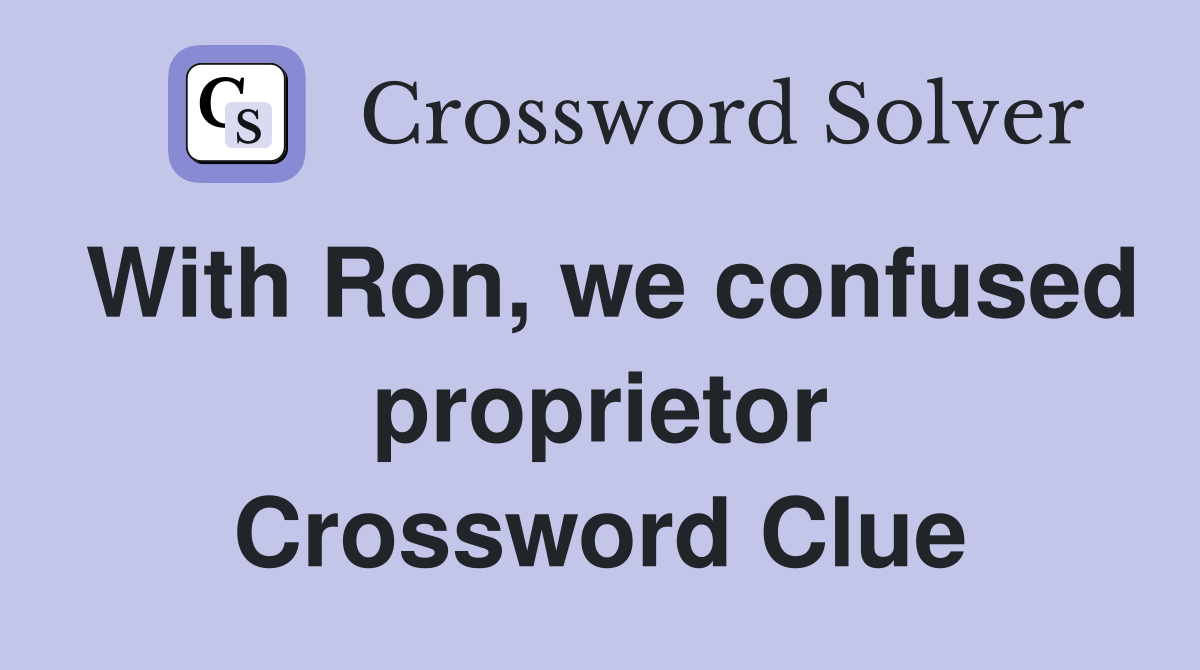 With Ron, we confused proprietor Crossword Clue