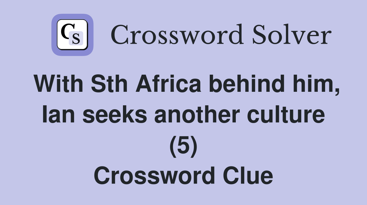 With Sth Africa behind him, Ian seeks another culture (5) Crossword Clue