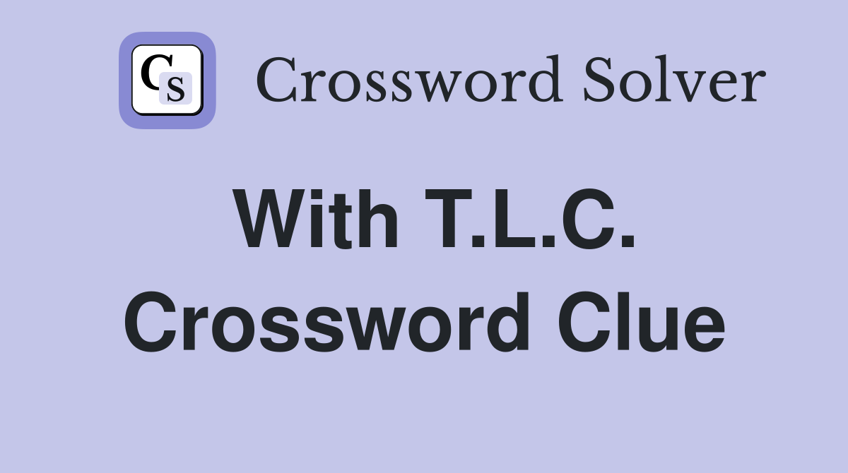 With T.L.C. Crossword Clue