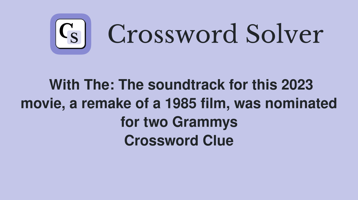 With The: The soundtrack for this 2023 movie, a remake of a 1985 film, was nominated for two Grammys Crossword Clue
