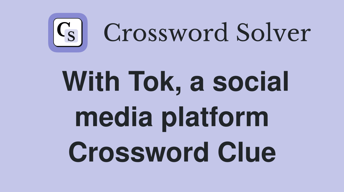 With Tok, a social media platform Crossword Clue