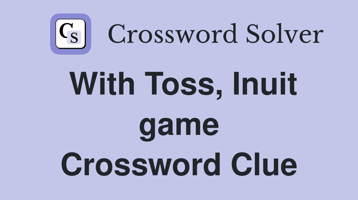 With Toss, Inuit game Crossword Clue