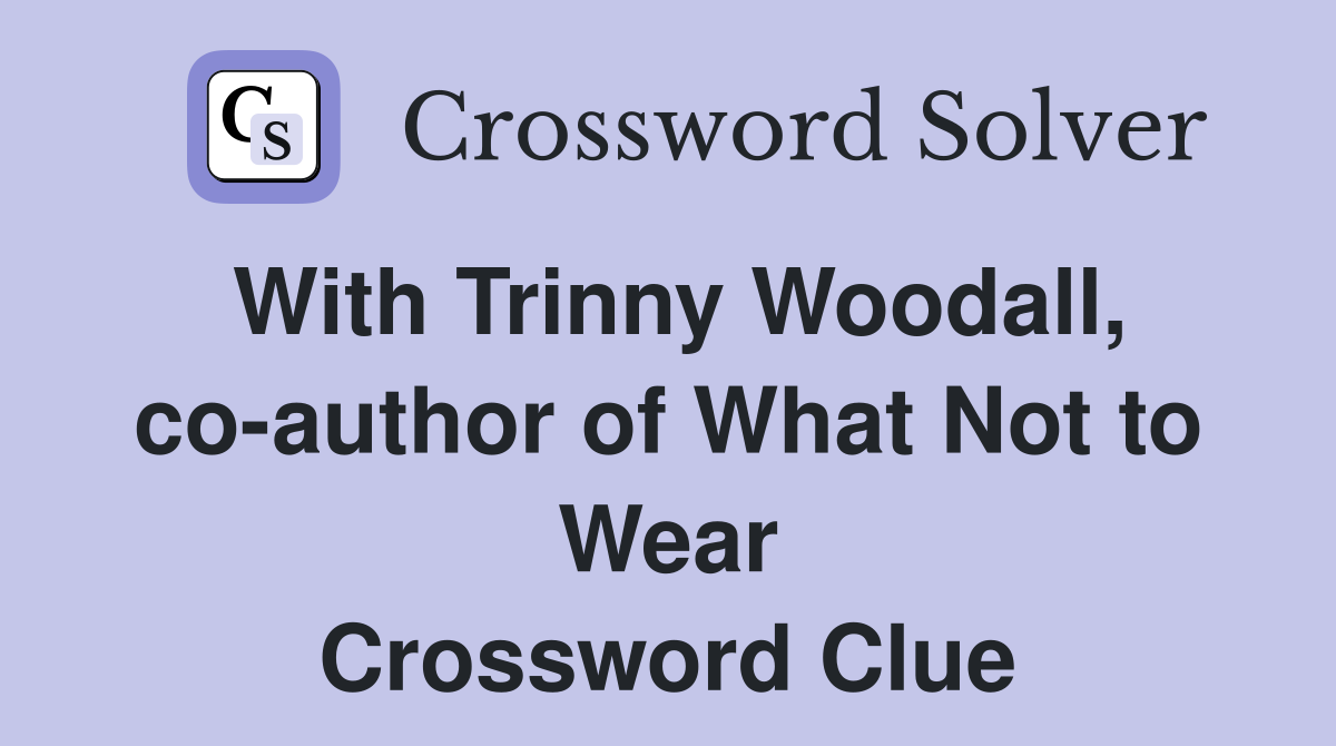 With Trinny Woodall, co-author of What Not to Wear Crossword Clue