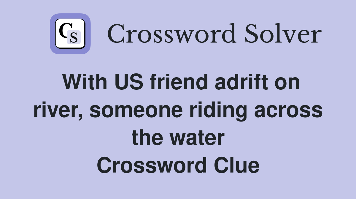 With US friend adrift on river, someone riding across the water Crossword Clue