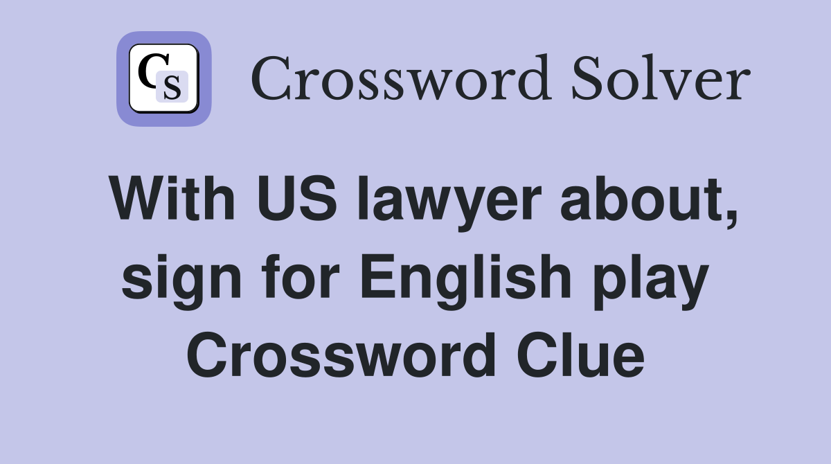 With US lawyer about, sign for English play Crossword Clue