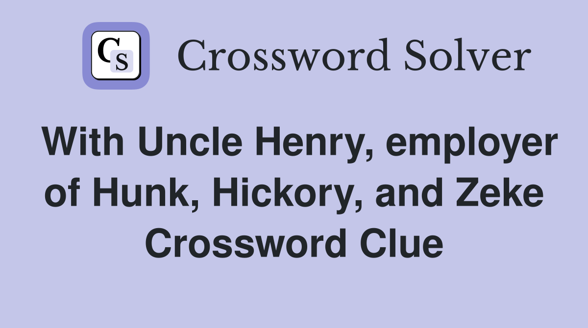 With Uncle Henry, employer of Hunk, Hickory, and Zeke Crossword Clue