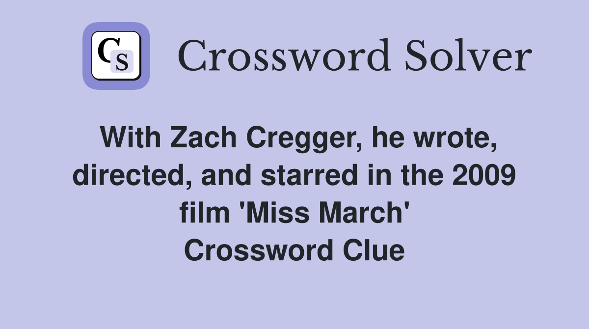 With Zach Cregger, he wrote, directed, and starred in the 2009 film 'Miss March' Crossword Clue