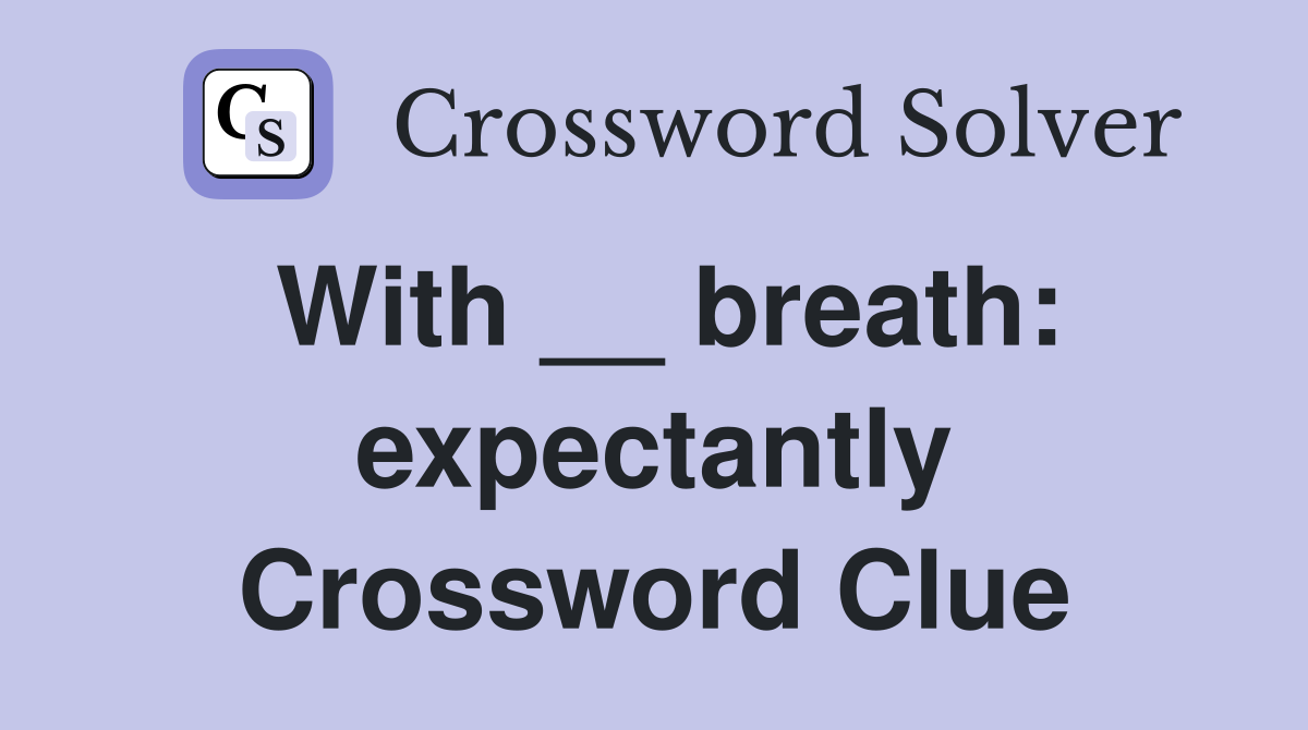 With __ breath: expectantly Crossword Clue