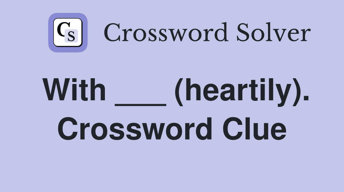 With ___ (heartily). Crossword Clue