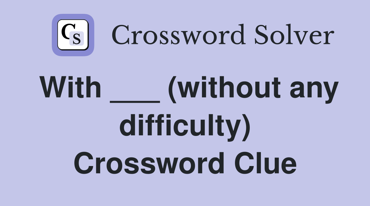 With ___ (without any difficulty) Crossword Clue