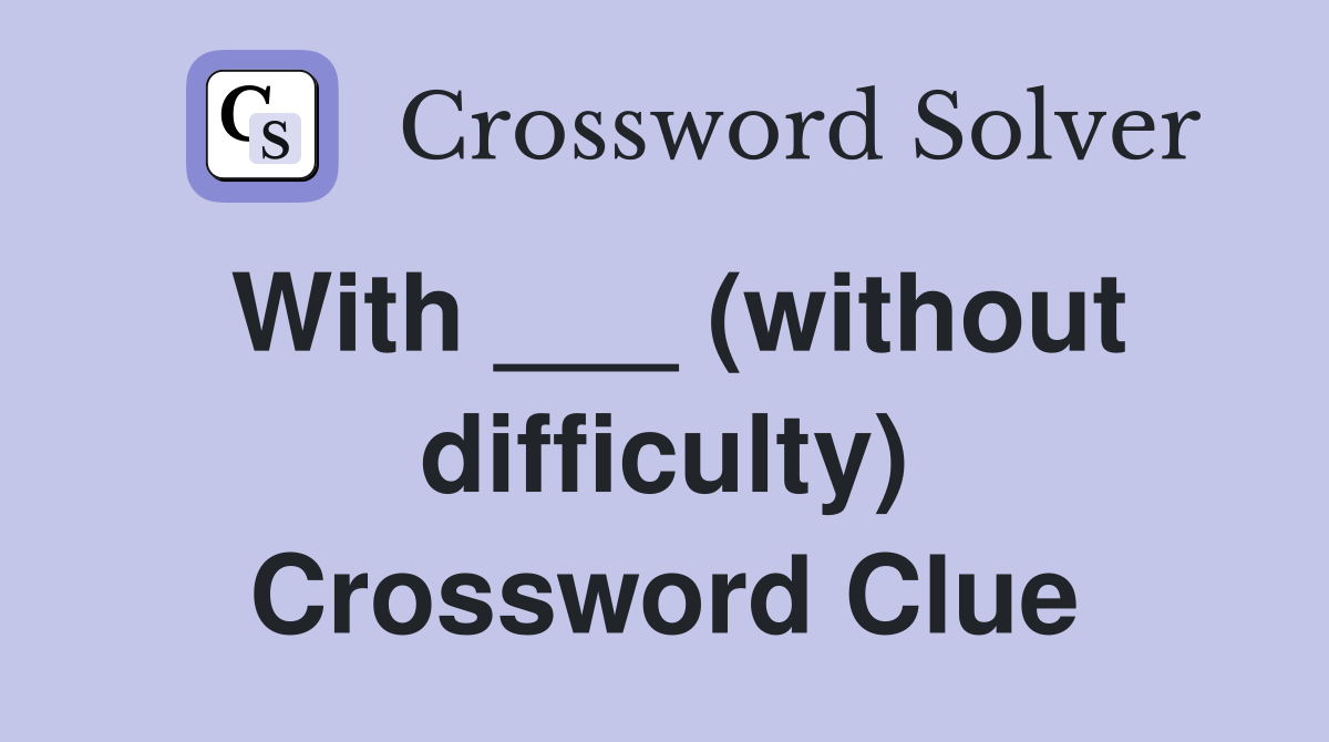 With ___ (without difficulty) Crossword Clue