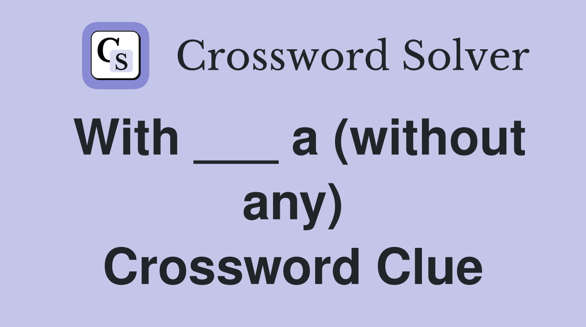 With ___ a (without any) Crossword Clue
