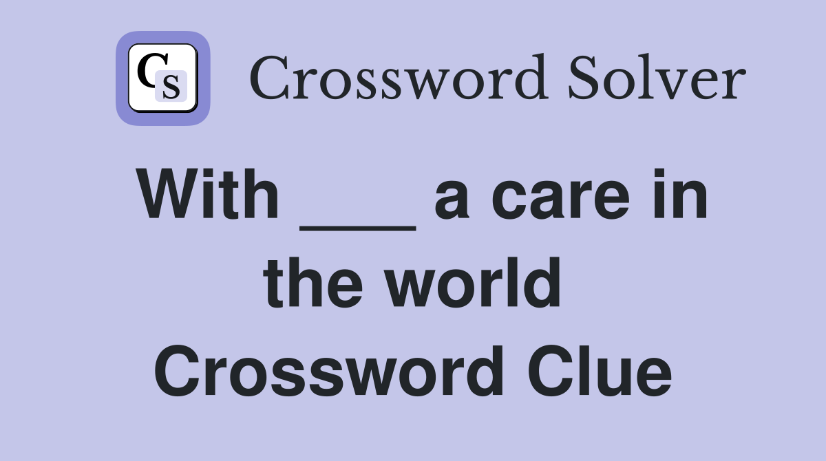 With ___ a care in the world Crossword Clue