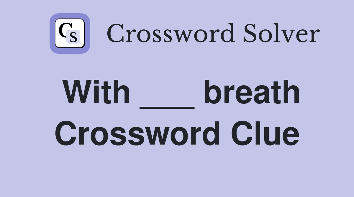 With ___ breath Crossword Clue