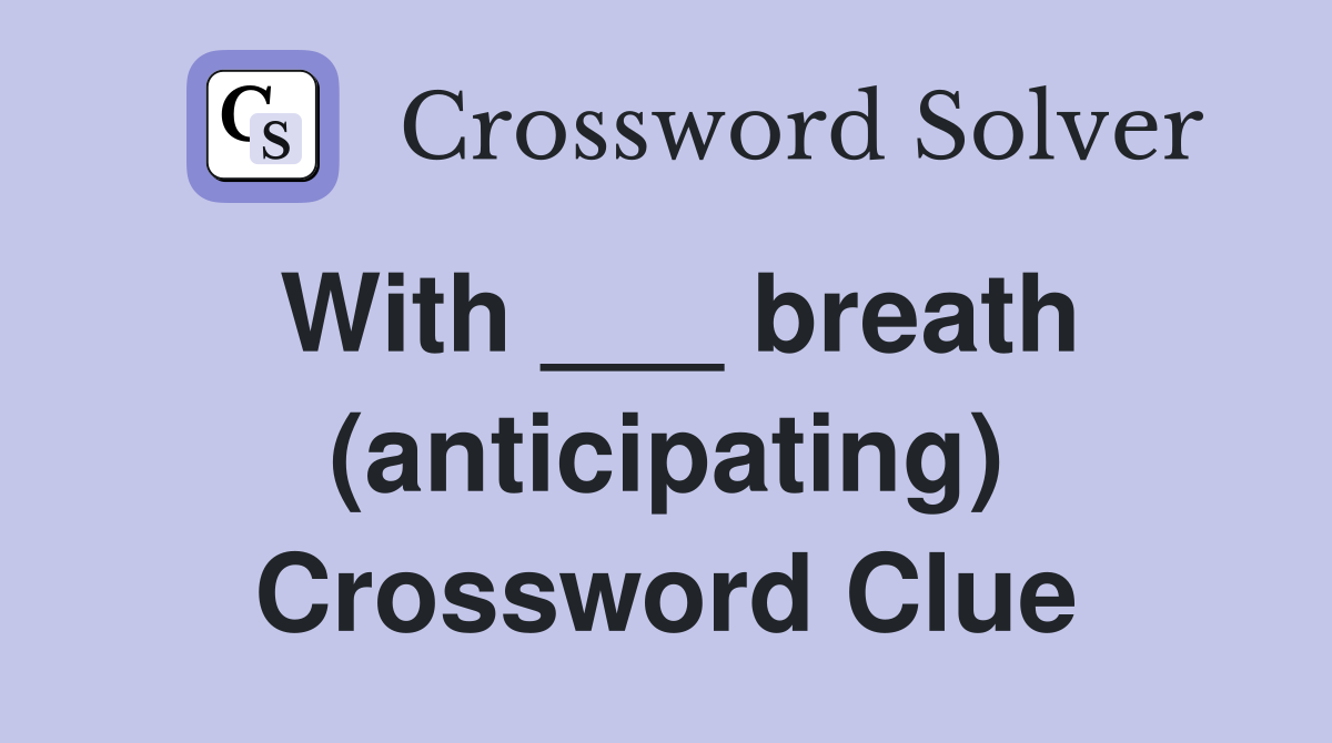 With ___ breath (anticipating) Crossword Clue