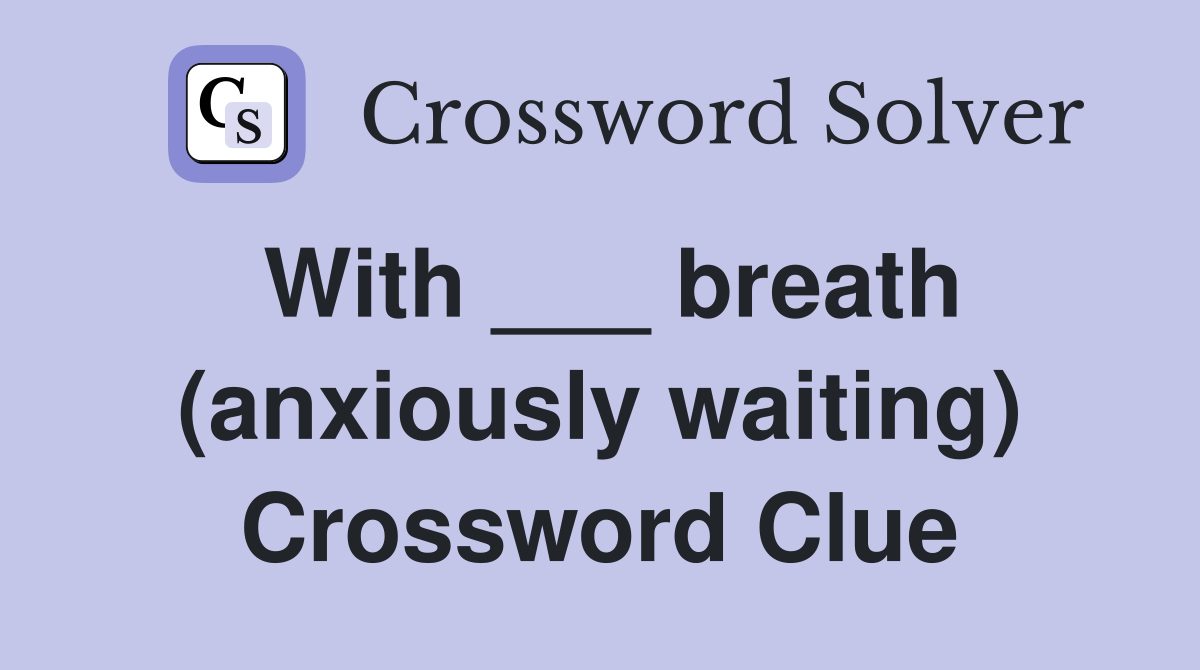 With ___ breath (anxiously waiting) Crossword Clue
