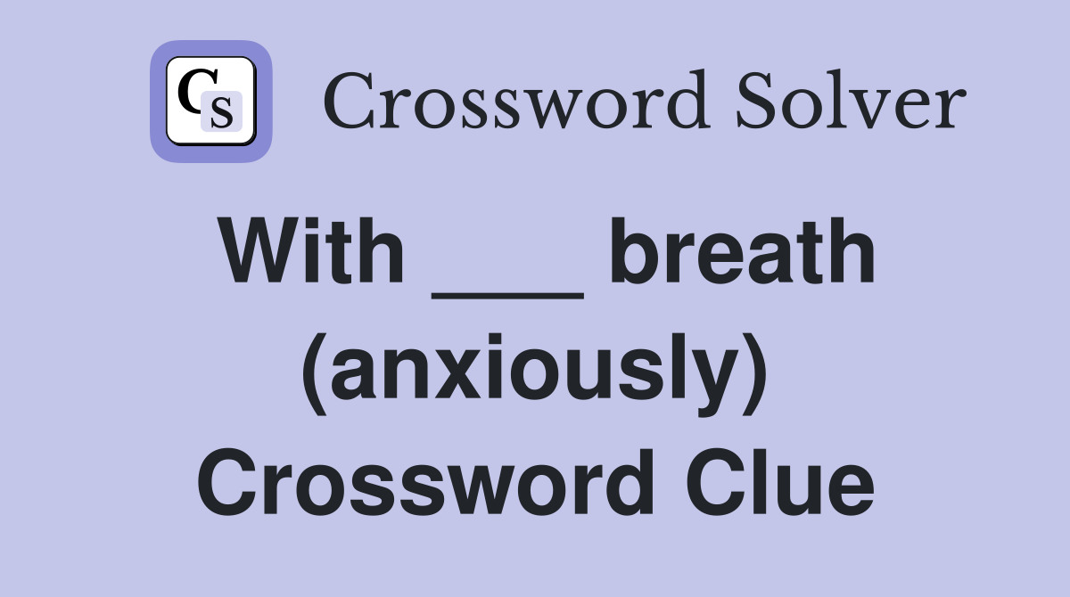 With ___ breath (anxiously) Crossword Clue