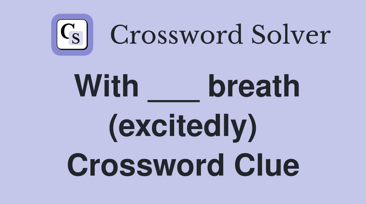 With ___ breath (excitedly) Crossword Clue