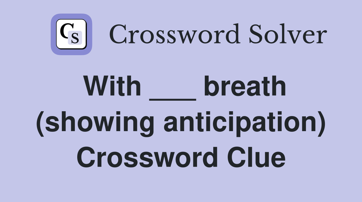 With ___ breath (showing anticipation) Crossword Clue