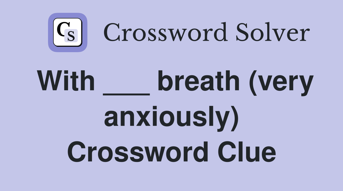 With ___ breath (very anxiously) Crossword Clue