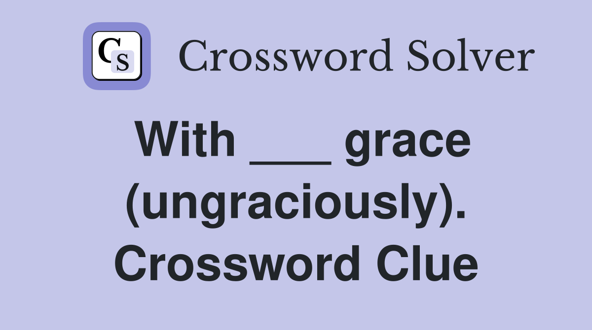 With ___ grace (ungraciously). Crossword Clue