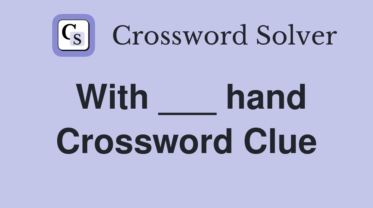 With ___ hand Crossword Clue