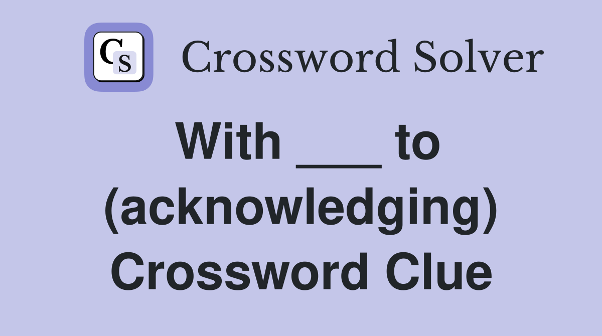 With ___ to (acknowledging) Crossword Clue