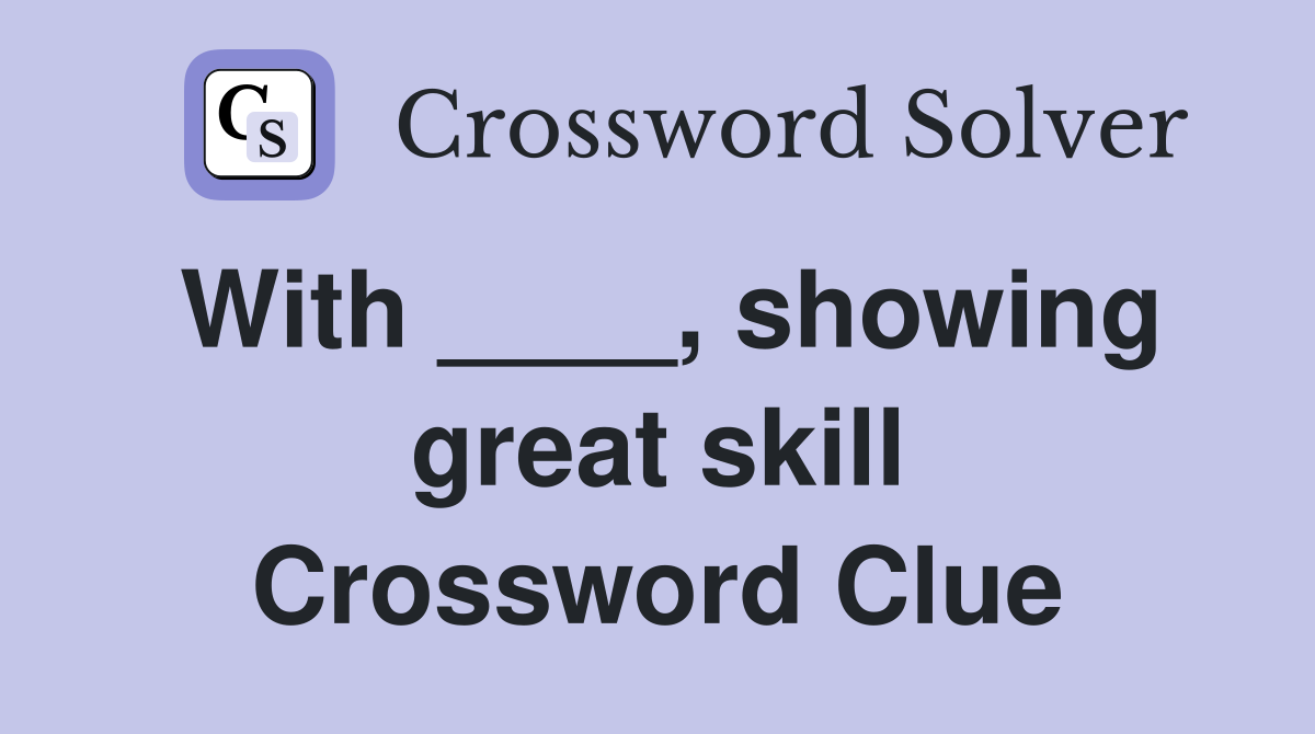 With ____, showing great skill Crossword Clue